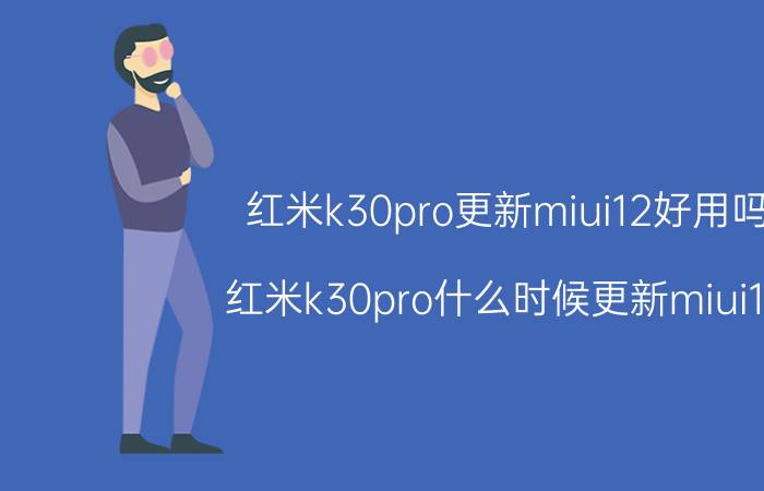 红米k30pro更新miui12好用吗 红米k30pro什么时候更新miui14？